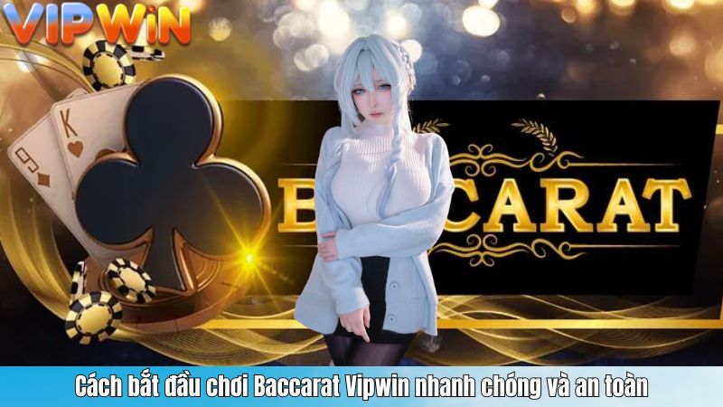 Cách bắt đầu chơi Baccarat Vipwin nhanh chóng và an toàn