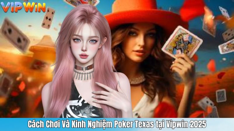 Cách Chơi Và Kinh Nghiệm Poker Texas tại Vipwin 2025