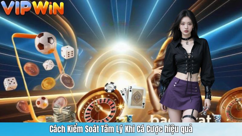 Cách Kiểm Soát Tâm Lý Khi Cá Cược hiệu quả