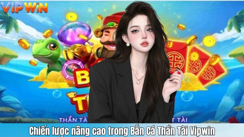 Chiến lược nâng cao trong Bắn Cá Thần Tài Vipwin