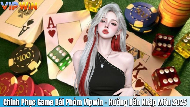 Chinh Phục Game Bài Phỏm Vipwin – Hướng Dẫn Nhập Môn 2025