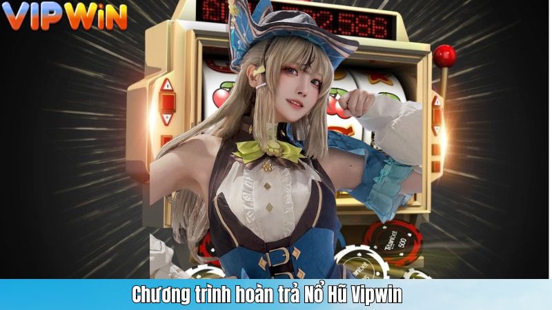 NỔ HŨ 4 Chương trình hoàn trả Nổ Hũ Vipwin