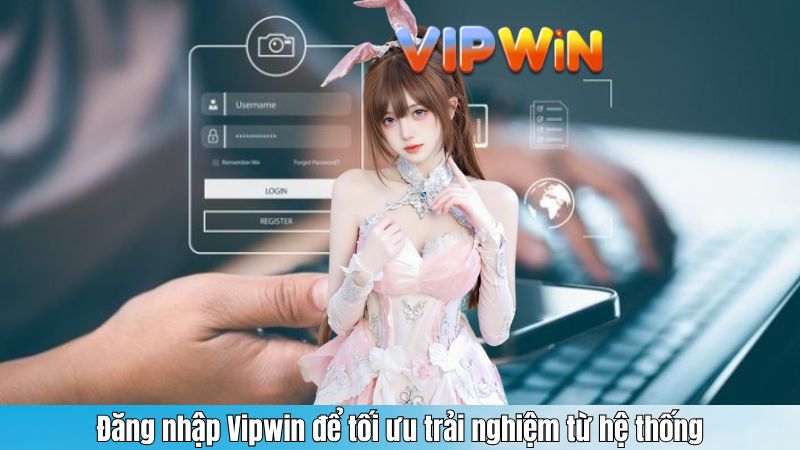 Đăng nhập Vipwin để tối ưu trải nghiệm từ hệ thống
