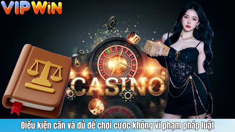 Điều kiện cần và đủ để chơi cược không vi phạm pháp luật