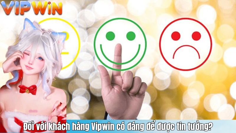 Đối với khách hàng Vipwin có đáng để được tin tưởng?