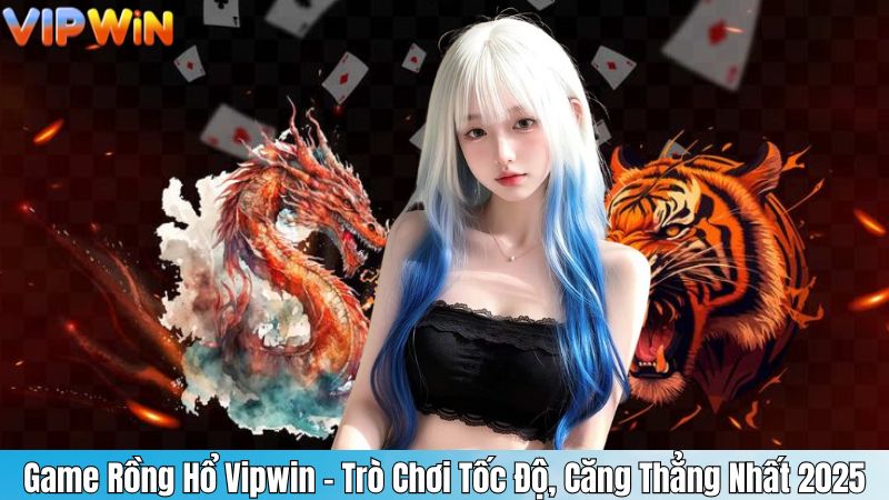 Game Rồng Hổ Vipwin – Trò Chơi Tốc Độ, Căng Thẳng Nhất 2025