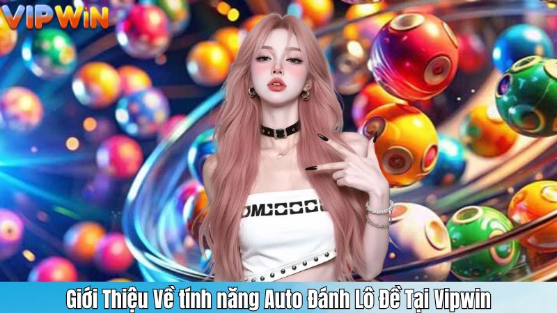 Giới Thiệu Về tính năng Auto Đánh Lô Đề Tại Vipwin