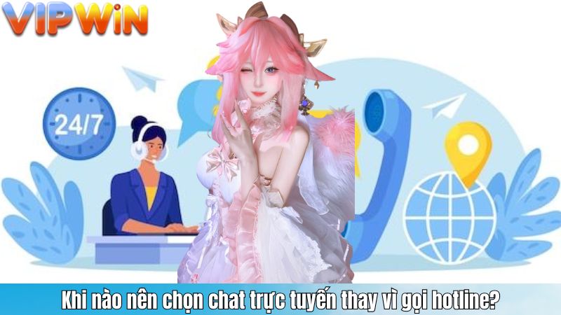 LIÊN HỆ 9 Khi nào nên chọn chat trực tuyến thay vì gọi hotline?