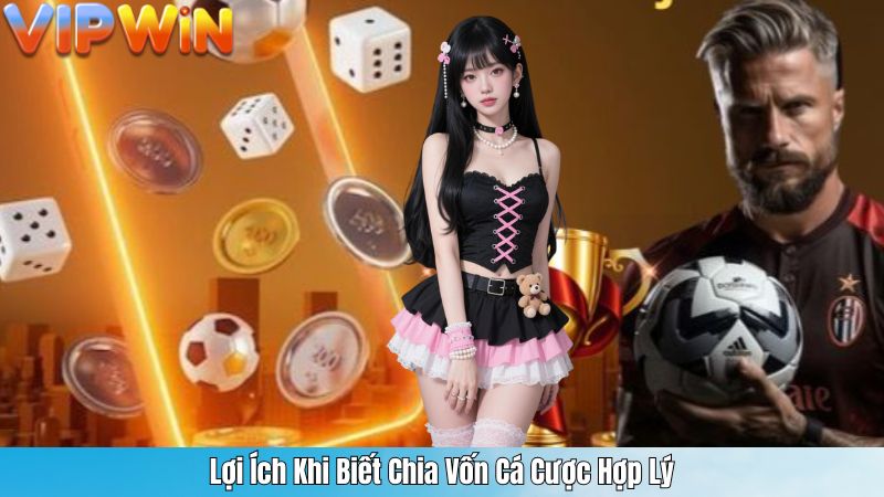 Lợi Ích Khi Biết Chia Vốn Cá Cược Hợp Lý