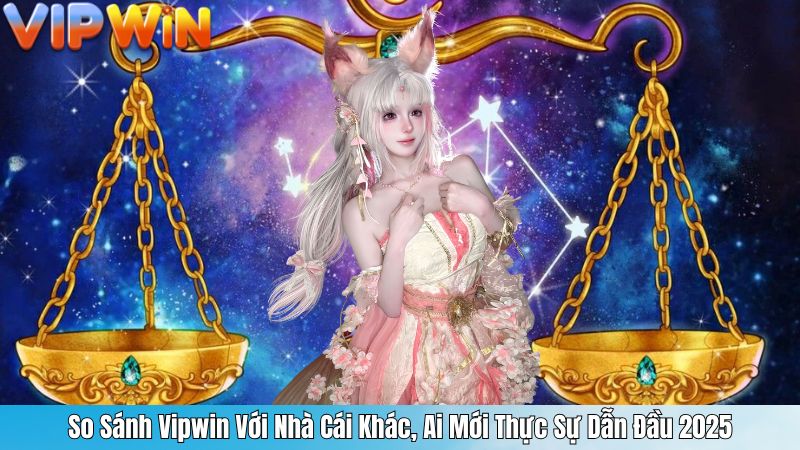So Sánh Vipwin Với Nhà Cái Khác, Ai Mới Thực Sự Dẫn Đầu 2025