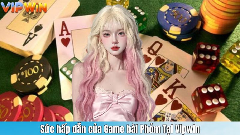 Sức hấp dẫn của Game bài Phỏm Tại Vipwin