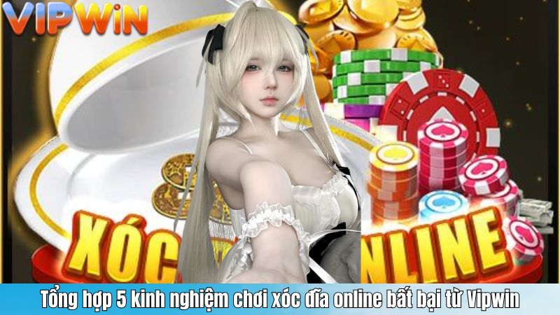 Tổng hợp 5 kinh nghiệm chơi xóc đĩa online bất bại từ Vipwin