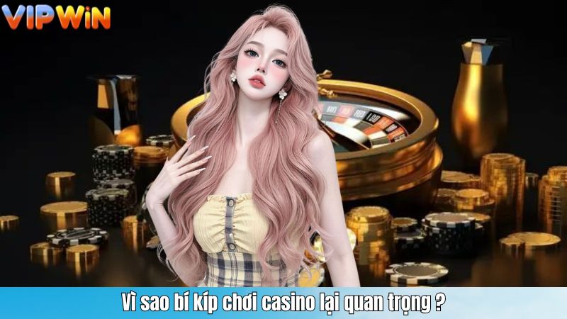 Vì sao bí kíp chơi casino lại quan trọng ?