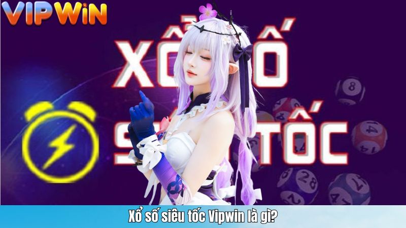 Xổ số siêu tốc Vipwin là gì?