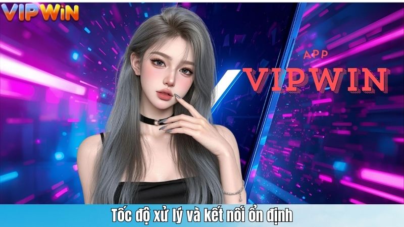 Tốc độ xử lý và kết nối ổn định