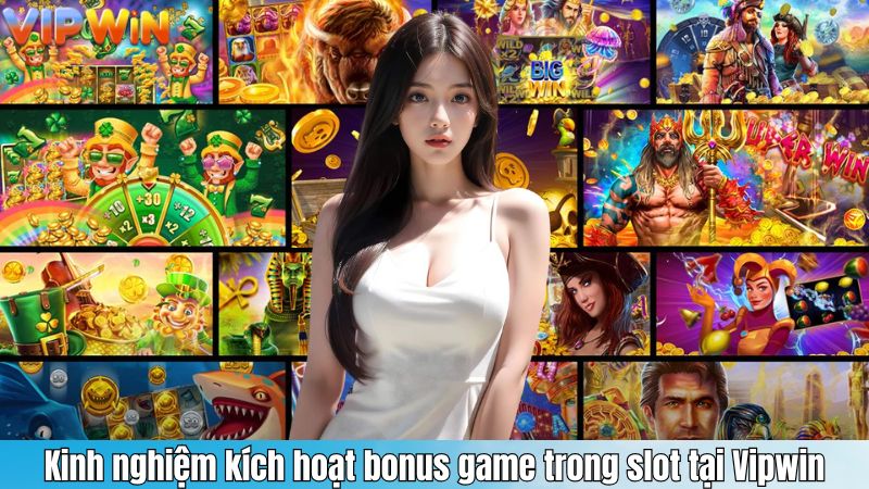 Kinh nghiệm kích hoạt bonus game trong slot tại Vipwin